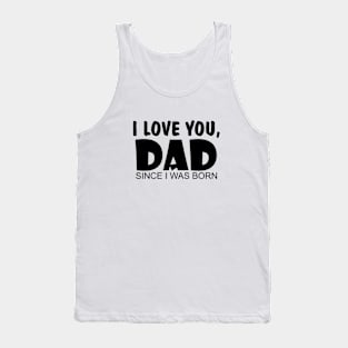 I Love You Dad Since I Was Born Tank Top